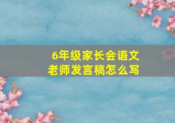 6年级家长会语文老师发言稿怎么写