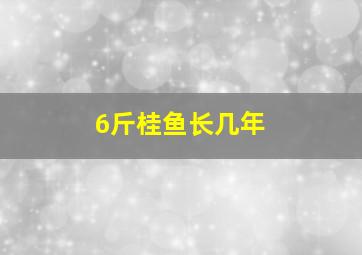 6斤桂鱼长几年