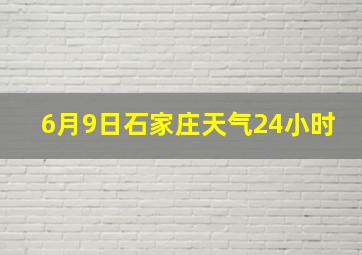 6月9日石家庄天气24小时