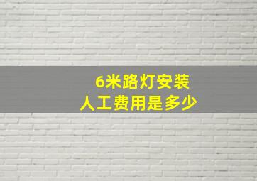 6米路灯安装人工费用是多少