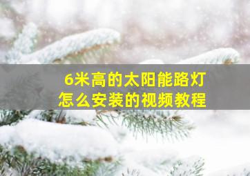 6米高的太阳能路灯怎么安装的视频教程