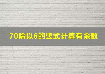 70除以6的竖式计算有余数