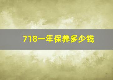 718一年保养多少钱