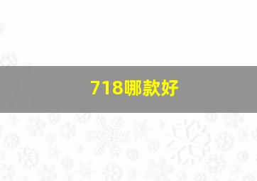 718哪款好