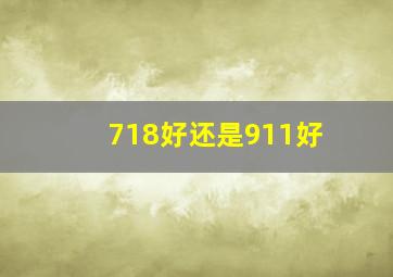 718好还是911好