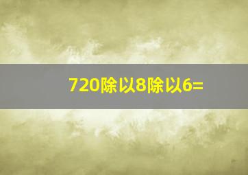 720除以8除以6=