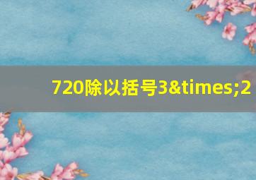 720除以括号3×2