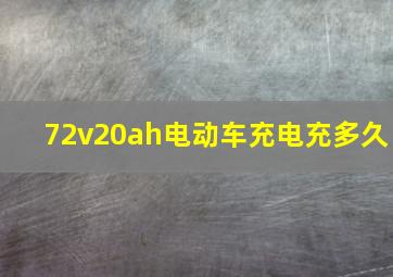 72v20ah电动车充电充多久