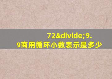 72÷9.9商用循环小数表示是多少