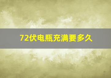 72伏电瓶充满要多久