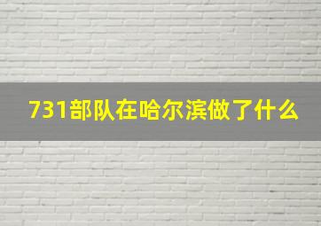 731部队在哈尔滨做了什么