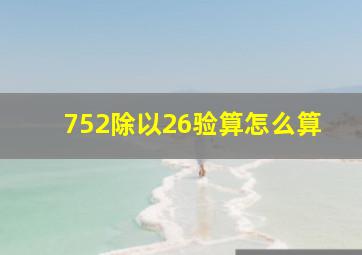 752除以26验算怎么算