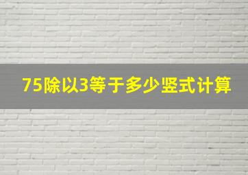 75除以3等于多少竖式计算