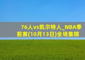 76人vs凯尔特人_NBA季前赛(10月13日)全场集锦