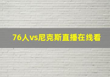 76人vs尼克斯直播在线看