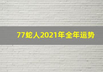 77蛇人2021年全年运势