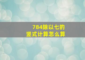 784除以七的竖式计算怎么算