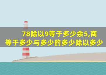 78除以9等于多少余5,商等于多少与多少的多少除以多少