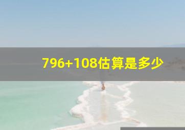 796+108估算是多少