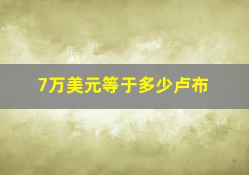 7万美元等于多少卢布