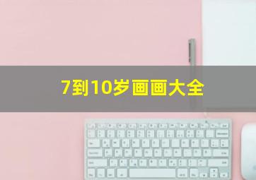 7到10岁画画大全