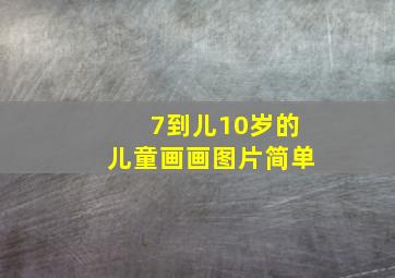 7到儿10岁的儿童画画图片简单