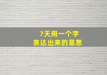 7天用一个字表达出来的意思