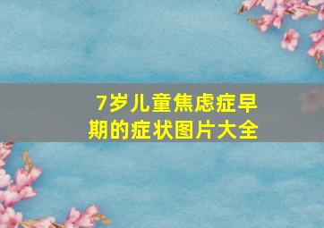 7岁儿童焦虑症早期的症状图片大全