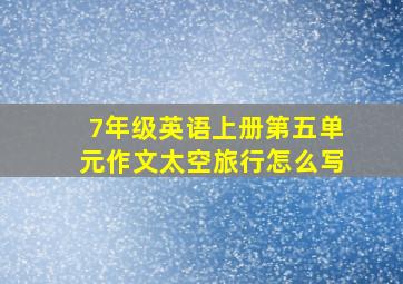 7年级英语上册第五单元作文太空旅行怎么写