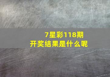 7星彩118期开奖结果是什么呢