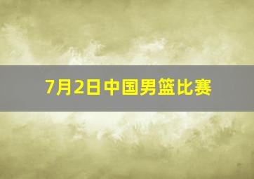 7月2日中国男篮比赛