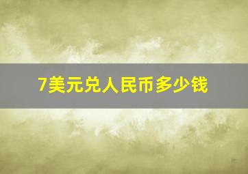 7美元兑人民币多少钱