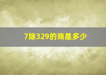 7除329的商是多少