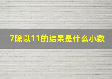 7除以11的结果是什么小数