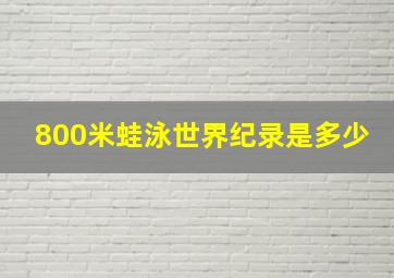 800米蛙泳世界纪录是多少