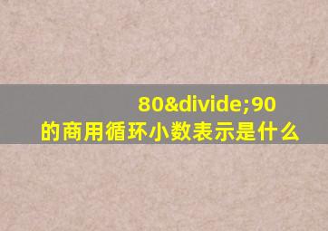 80÷90的商用循环小数表示是什么