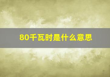 80千瓦时是什么意思