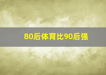 80后体育比90后强