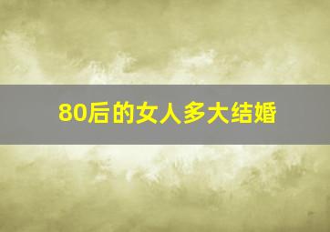 80后的女人多大结婚