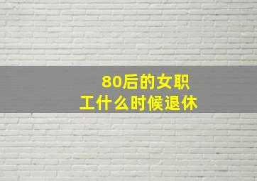 80后的女职工什么时候退休