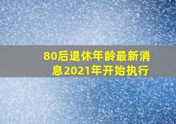 80后退休年龄最新消息2021年开始执行