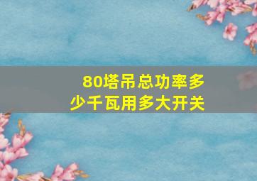 80塔吊总功率多少千瓦用多大开关