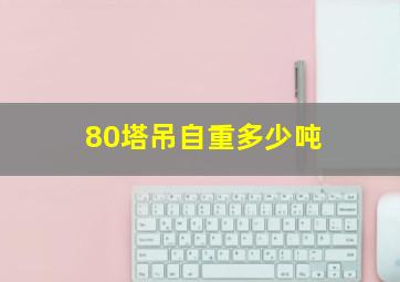 80塔吊自重多少吨