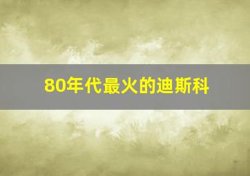 80年代最火的迪斯科