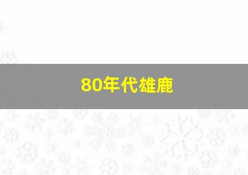 80年代雄鹿