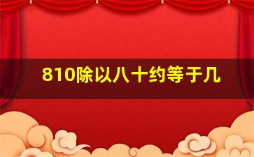 810除以八十约等于几