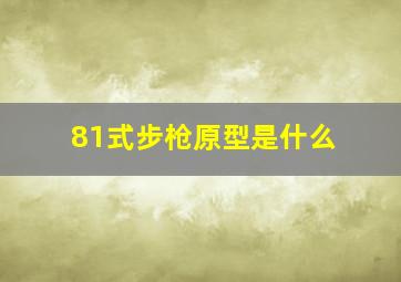 81式步枪原型是什么