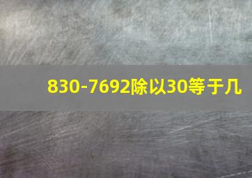 830-7692除以30等于几