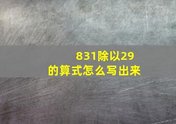 831除以29的算式怎么写出来