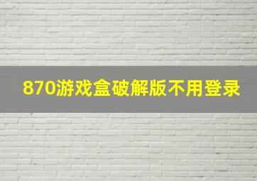 870游戏盒破解版不用登录